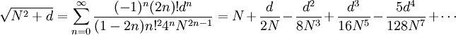 \sqrt{N^2+d} = \sum_{n=0}^\infty \frac{(-1)^{n}(2n)!d^n}{(1-2n)n!^2 4^nN^{2n-1}} = N + \frac{d}{2N} - \frac{d^2}{8N^3} + \frac{d^3}{16N^5} - \frac{5d^4}{128N^7} + \cdots